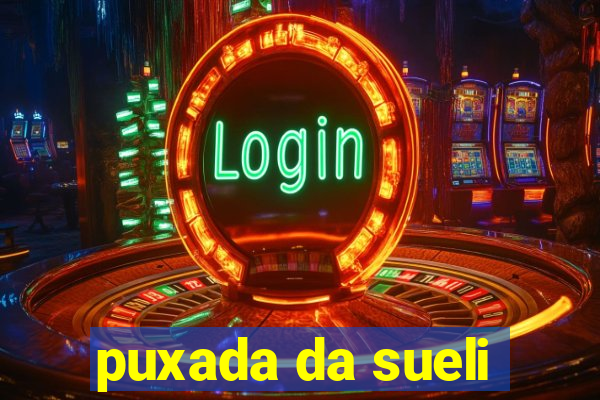 puxada da sueli